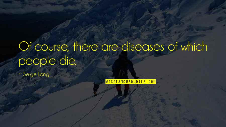 Unfair Quotes Quotes By Serge Lang: Of course, there are diseases of which people