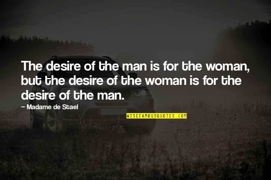 Unfair Unjust Quotes By Madame De Stael: The desire of the man is for the