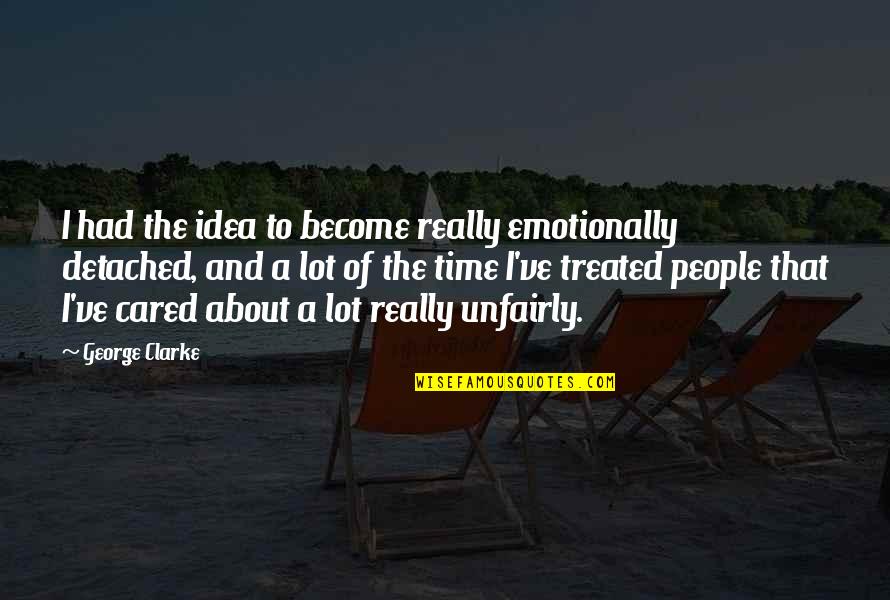 Unfairly Quotes By George Clarke: I had the idea to become really emotionally