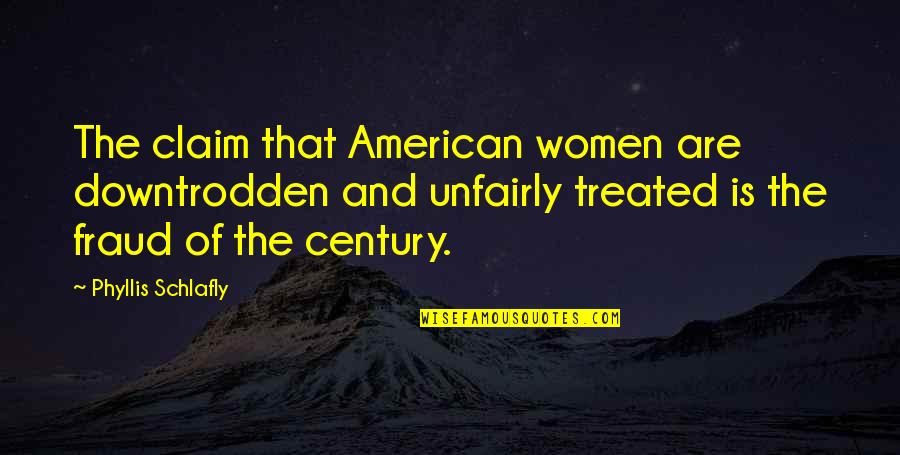 Unfairly Quotes By Phyllis Schlafly: The claim that American women are downtrodden and