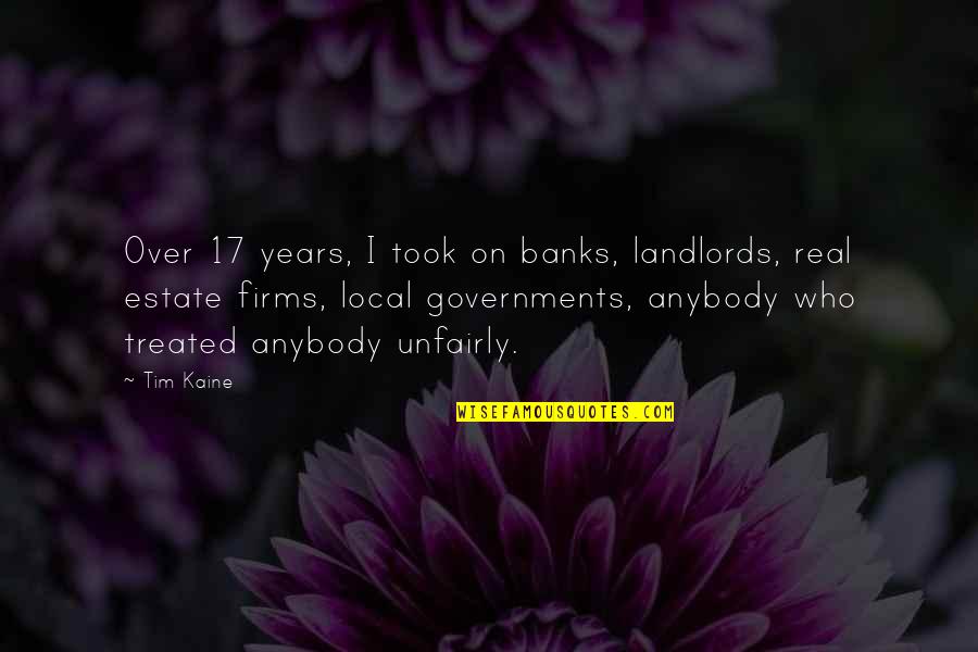 Unfairly Quotes By Tim Kaine: Over 17 years, I took on banks, landlords,