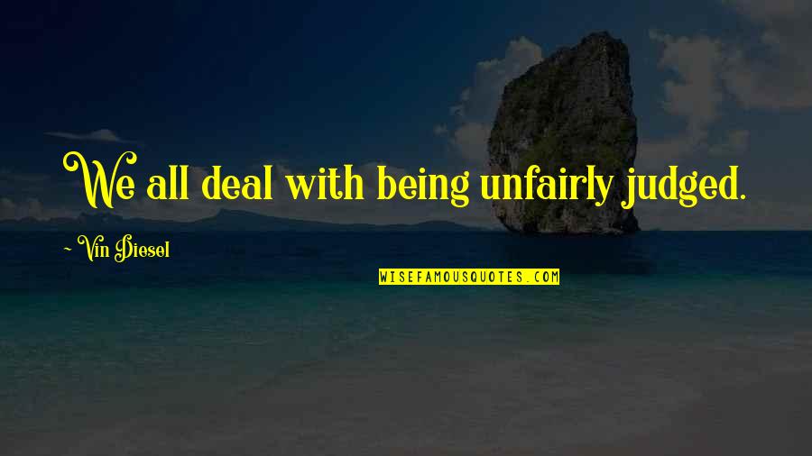 Unfairly Quotes By Vin Diesel: We all deal with being unfairly judged.