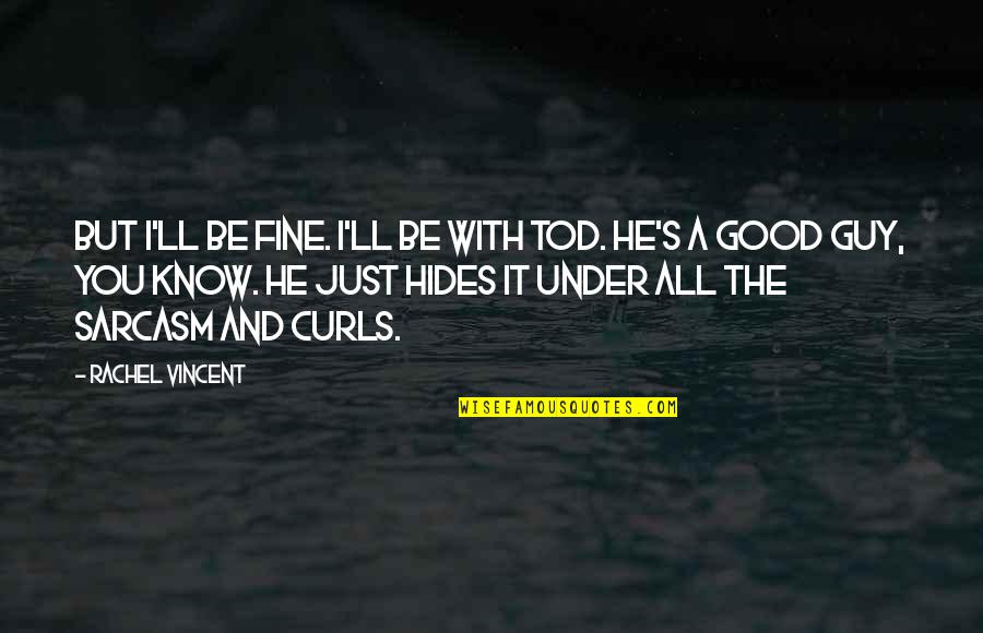 Unfairness Bible Quotes By Rachel Vincent: But I'll be fine. I'll be with Tod.