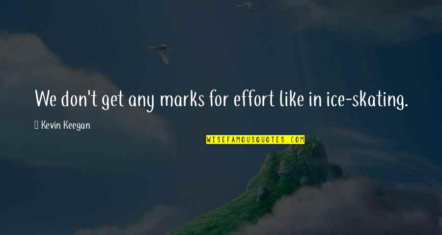 Unfairness Education Quotes By Kevin Keegan: We don't get any marks for effort like Unfairness Education Quotes By Kevin Keegan: We don't get any marks for effort like
