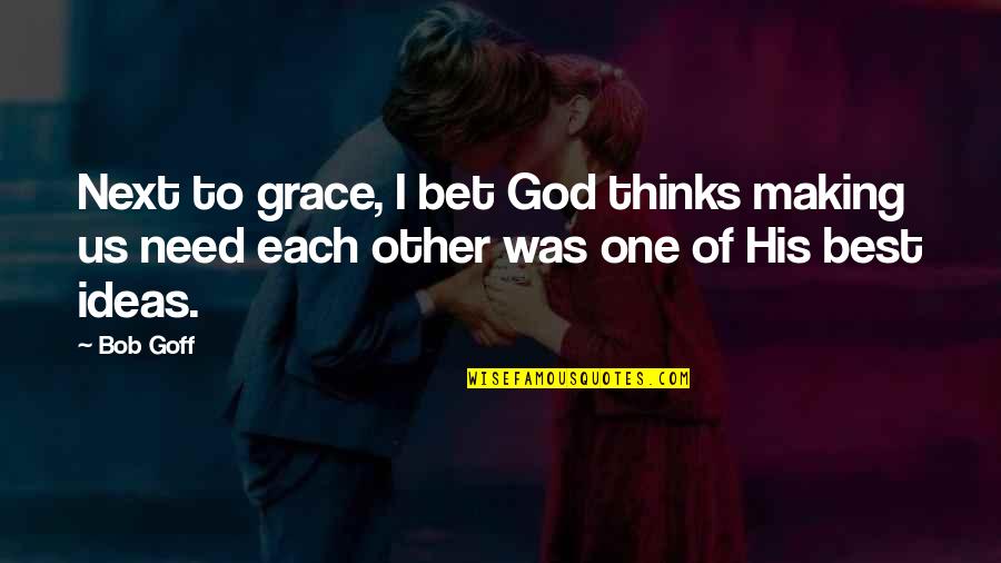 Unfairness In A Relationship Quotes By Bob Goff: Next to grace, I bet God thinks making