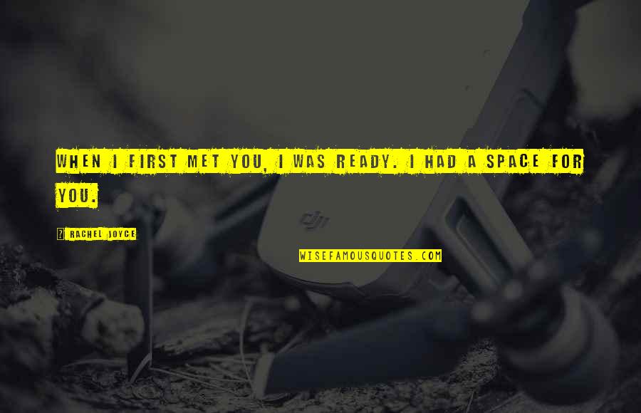 Unfairness In Relationships Quotes By Rachel Joyce: When I first met you, I was ready.