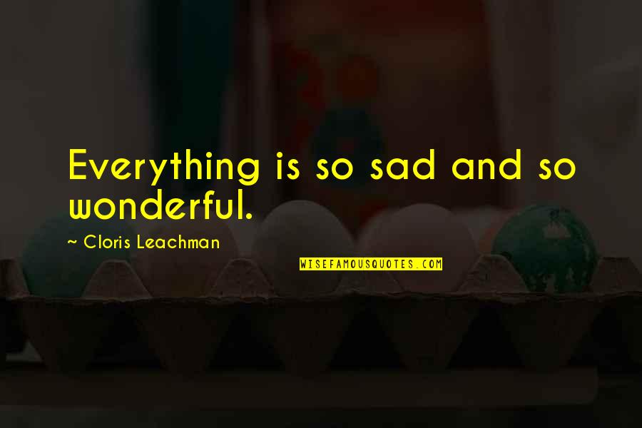 Unfairness In Sports Quotes By Cloris Leachman: Everything is so sad and so wonderful.