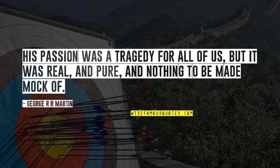 Unfairness In Sports Quotes By George R R Martin: His passion was a tragedy for all of