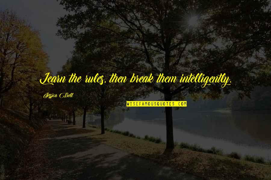 Unfairness In Sports Quotes By Jessica Bell: Learn the rules, then break them intelligently.