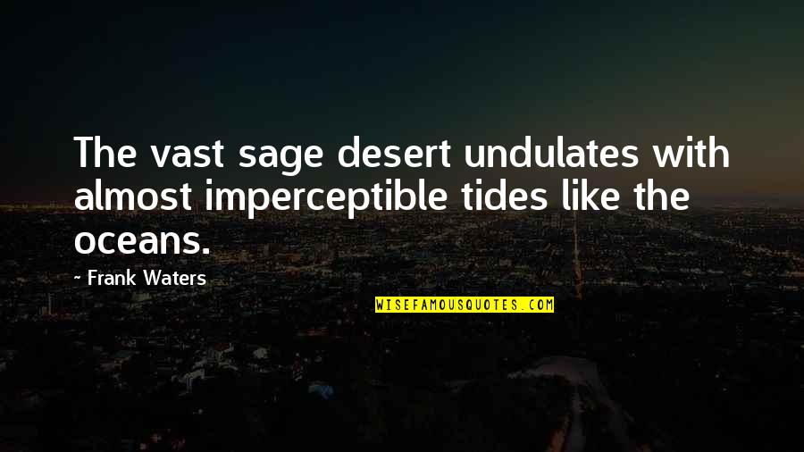 Unfairness Of The World Quotes By Frank Waters: The vast sage desert undulates with almost imperceptible