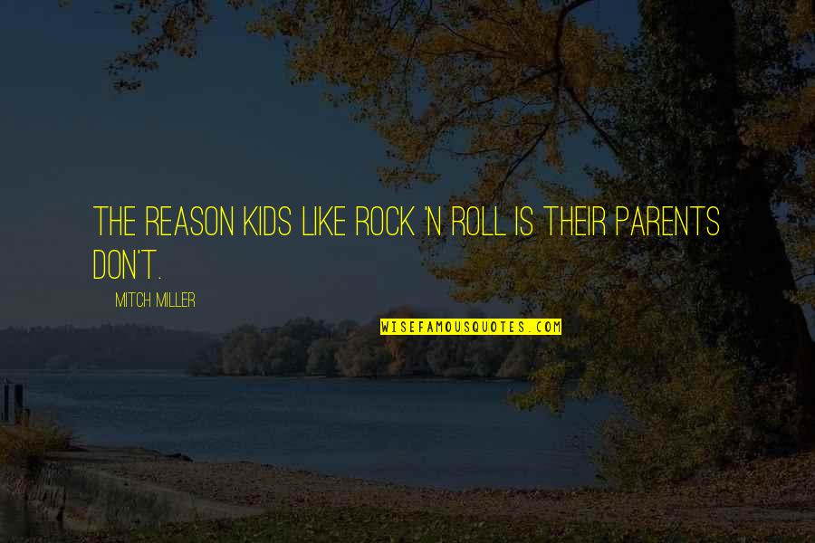 Unfairness Of The World Quotes By Mitch Miller: The reason kids like rock 'n roll is