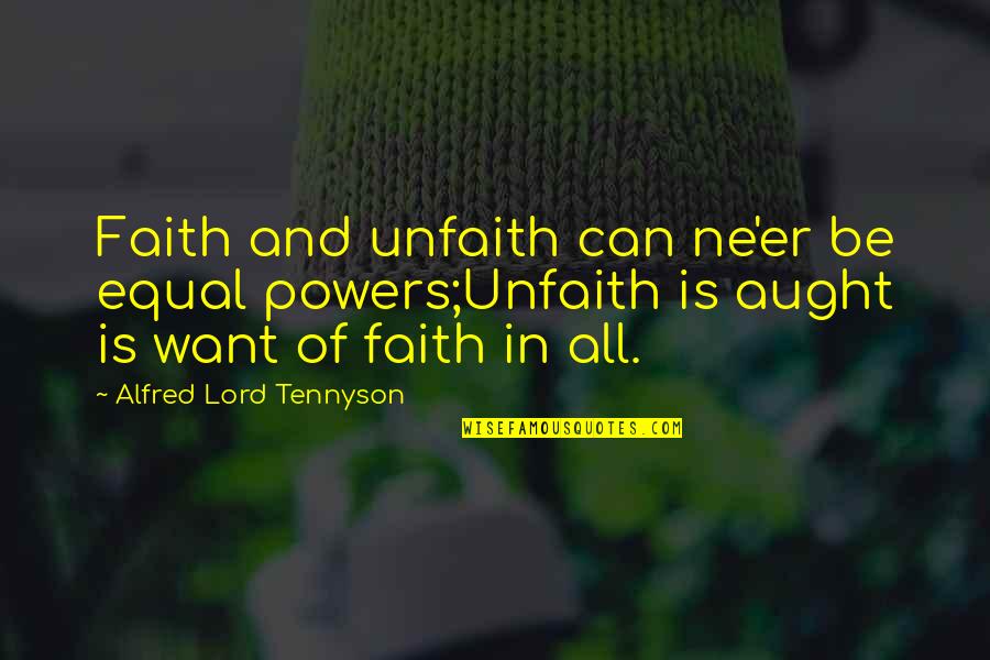 Unfaith Quotes By Alfred Lord Tennyson: Faith and unfaith can ne'er be equal powers;Unfaith