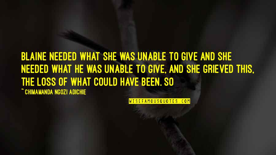 Unfaithful Funny Quotes By Chimamanda Ngozi Adichie: Blaine needed what she was unable to give Unfaithful Funny Quotes By Chimamanda Ngozi Adichie: Blaine needed what she was unable to give
