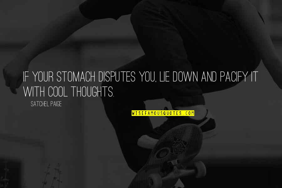 Unfaithful Funny Quotes By Satchel Paige: If your stomach disputes you, lie down and