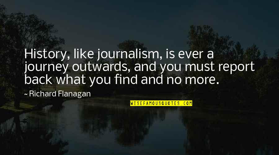 Unfaithful Husband Quotes By Richard Flanagan: History, like journalism, is ever a journey outwards,