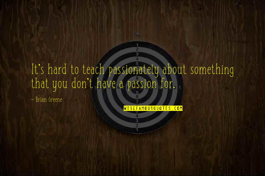 Unfaithful Husband Tagalog Quotes By Brian Greene: It's hard to teach passionately about something that