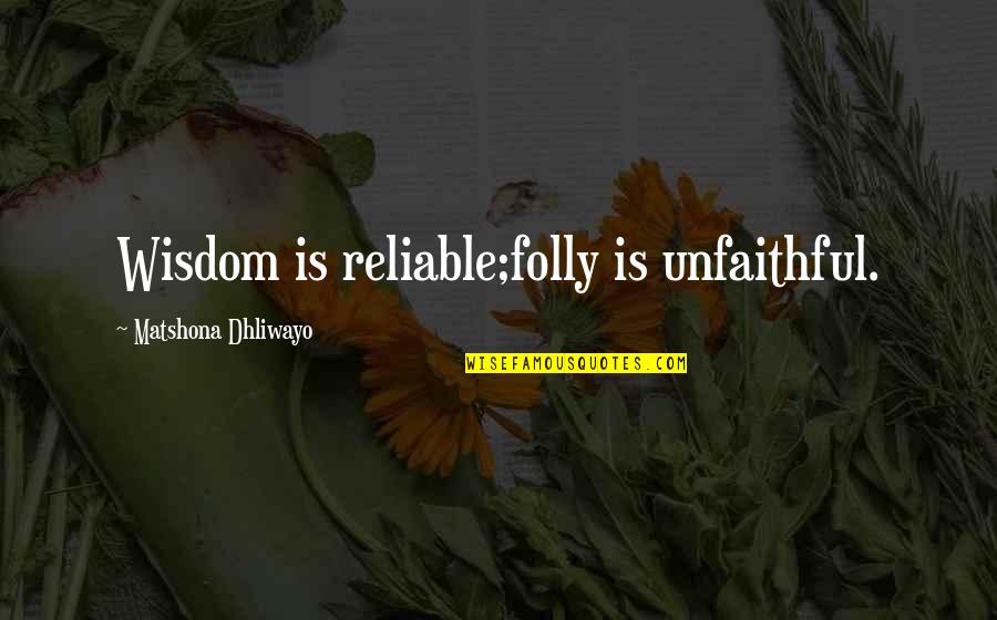 Unfaithful Quotes And Quotes By Matshona Dhliwayo: Wisdom is reliable;folly is unfaithful.