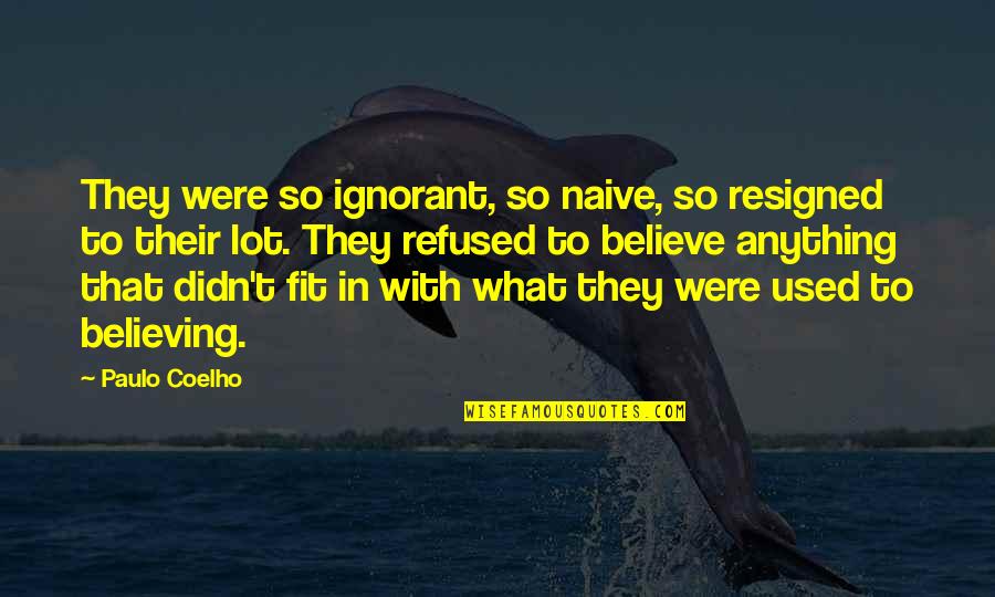 Unfaithful Quotes And Quotes By Paulo Coelho: They were so ignorant, so naive, so resigned