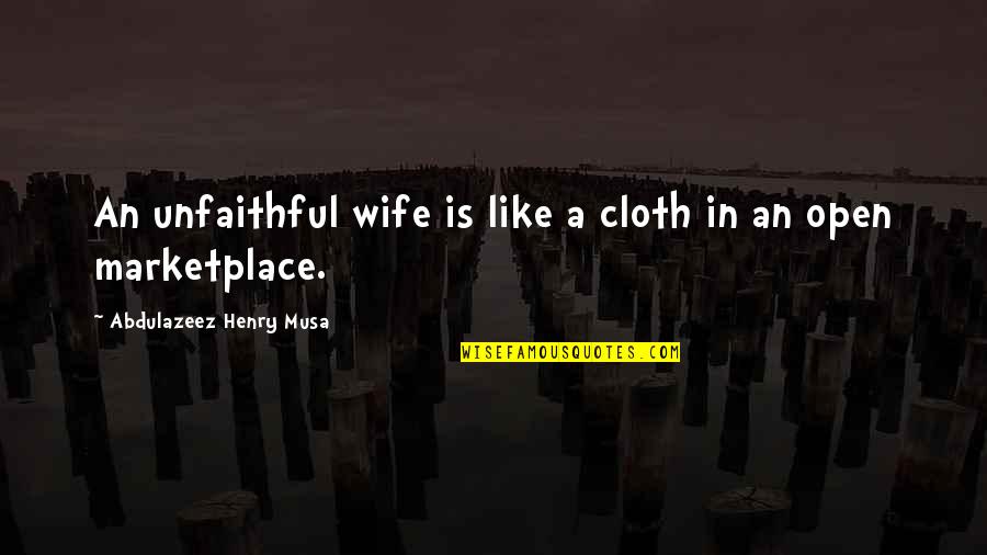 Unfaithful Quotes By Abdulazeez Henry Musa: An unfaithful wife is like a cloth in