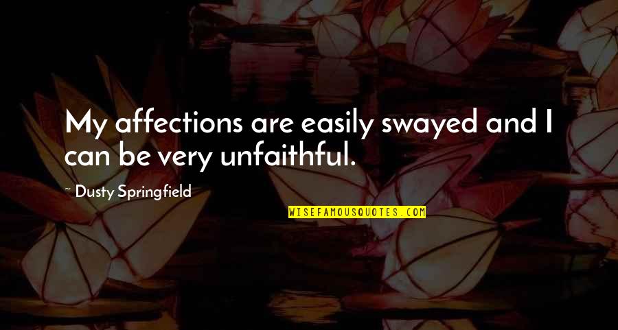 Unfaithful Quotes By Dusty Springfield: My affections are easily swayed and I can