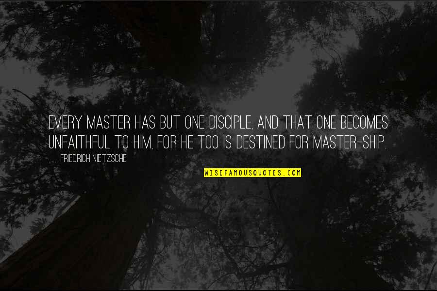Unfaithful Quotes By Friedrich Nietzsche: Every master has but one disciple, and that