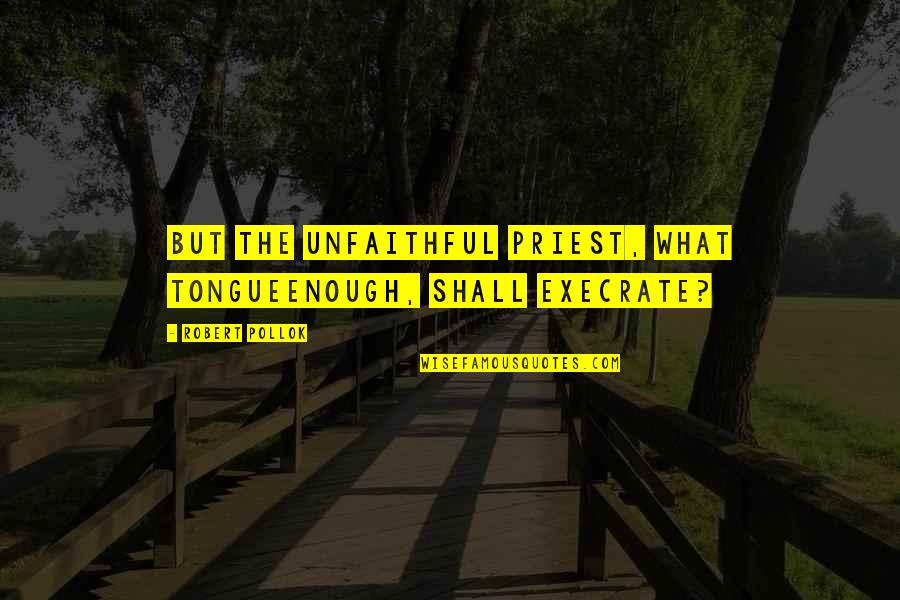 Unfaithful Quotes By Robert Pollok: But the unfaithful priest, what tongueEnough, shall execrate?