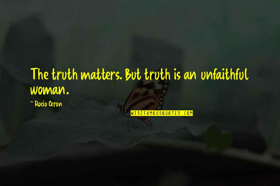 Unfaithful Quotes By Rocio Ceron: The truth matters. But truth is an unfaithful