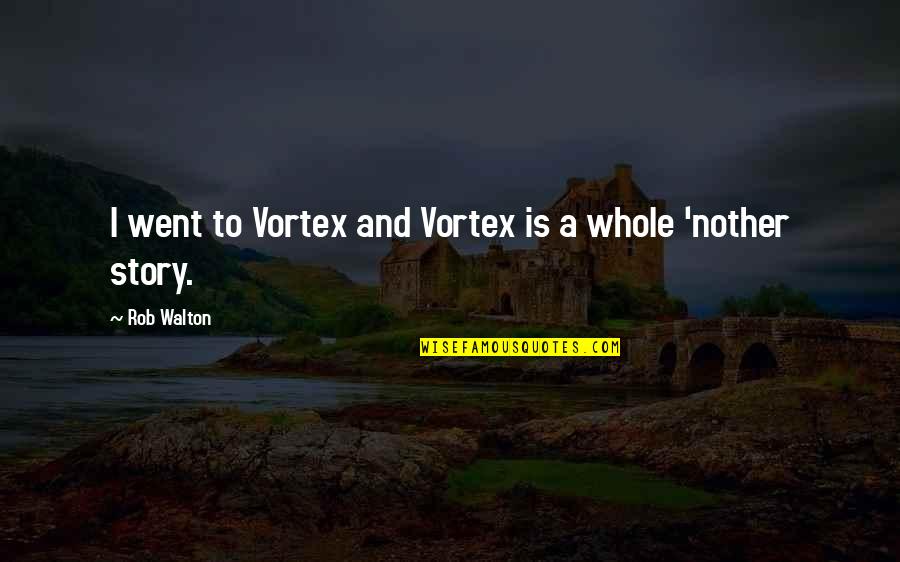 Unfaithful Relationship Quotes By Rob Walton: I went to Vortex and Vortex is a