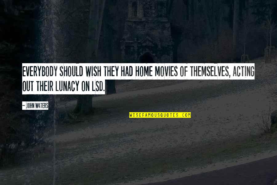 Unfaithfully Quotes By John Waters: Everybody should wish they had home movies of Unfaithfully Quotes By John Waters: Everybody should wish they had home movies of