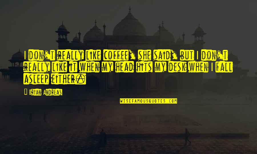 Unfaithfully Yours Dudley Quotes By Brian Andreas: I don't really like coffee, she said, but Unfaithfully Yours Dudley Quotes By Brian Andreas: I don't really like coffee, she said, but