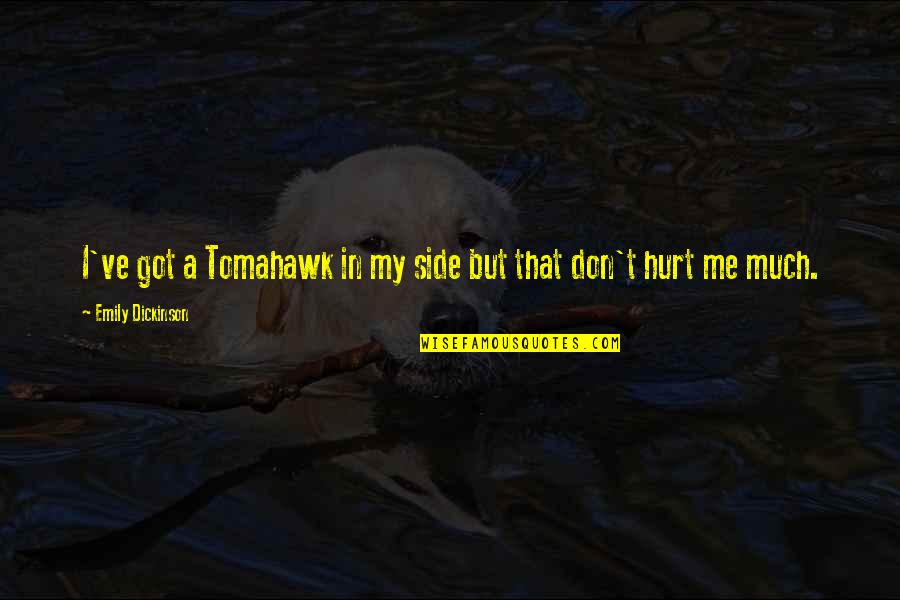 Unfaked Quotes By Emily Dickinson: I've got a Tomahawk in my side but Unfaked Quotes By Emily Dickinson: I've got a Tomahawk in my side but