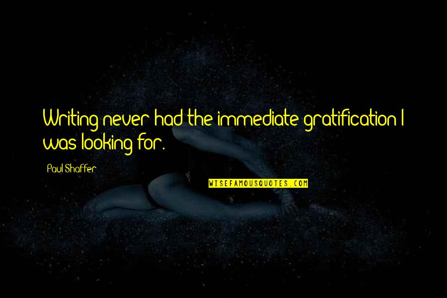 Unfaked Quotes By Paul Shaffer: Writing never had the immediate gratification I was