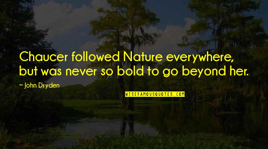Unfalteringly Quotes By John Dryden: Chaucer followed Nature everywhere, but was never so