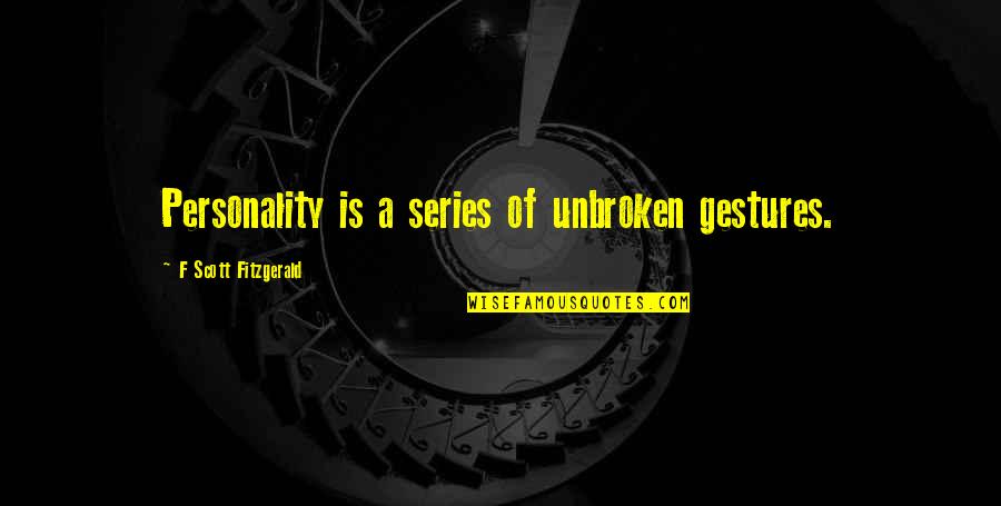 Unfamiliar Faces Quotes By F Scott Fitzgerald: Personality is a series of unbroken gestures. Unfamiliar Faces Quotes By F Scott Fitzgerald: Personality is a series of unbroken gestures.