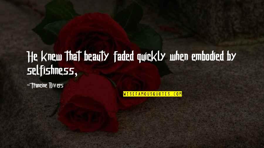 Unfamiliar Faces Quotes By Francine Rivers: He knew that beauty faded quickly when embodied Unfamiliar Faces Quotes By Francine Rivers: He knew that beauty faded quickly when embodied