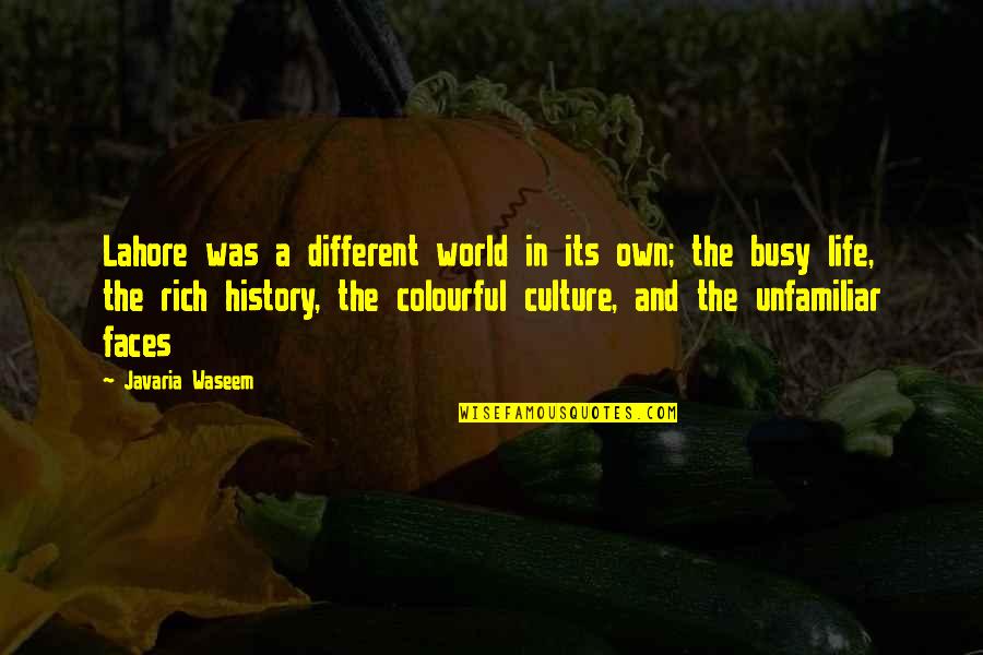 Unfamiliar Faces Quotes By Javaria Waseem: Lahore was a different world in its own; Unfamiliar Faces Quotes By Javaria Waseem: Lahore was a different world in its own;