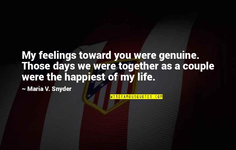 Unfamiliar Faces Quotes By Maria V. Snyder: My feelings toward you were genuine. Those days Unfamiliar Faces Quotes By Maria V. Snyder: My feelings toward you were genuine. Those days