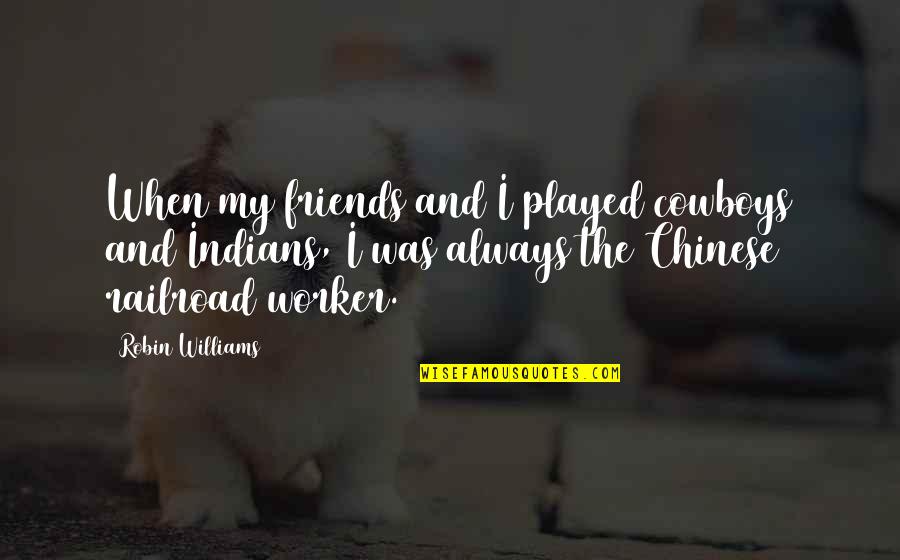 Unfamiliar Faces Quotes By Robin Williams: When my friends and I played cowboys and Unfamiliar Faces Quotes By Robin Williams: When my friends and I played cowboys and