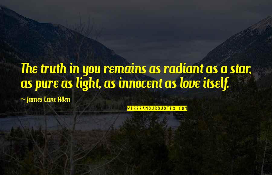 Unfamiliar Inspirational Quotes By James Lane Allen: The truth in you remains as radiant as