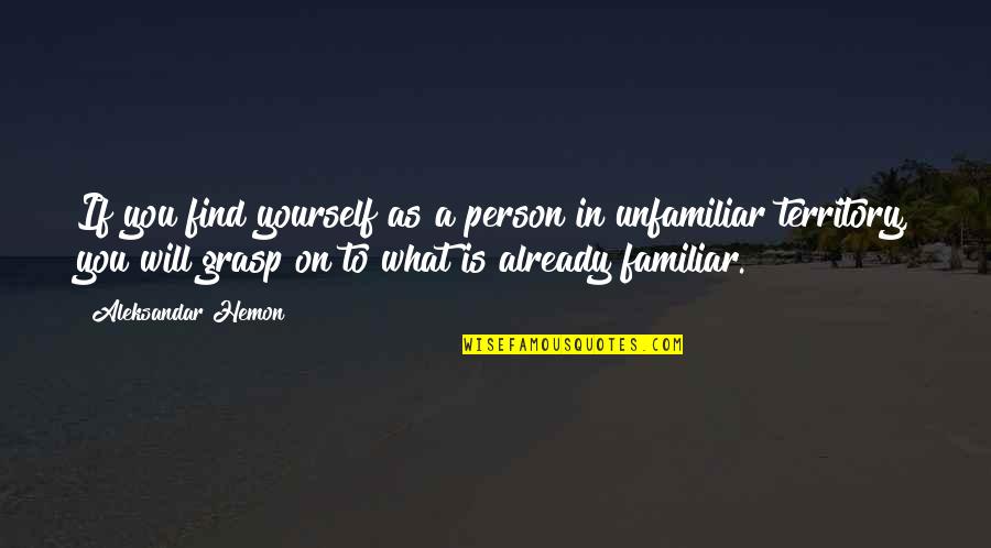 Unfamiliar Quotes By Aleksandar Hemon: If you find yourself as a person in Unfamiliar Quotes By Aleksandar Hemon: If you find yourself as a person in