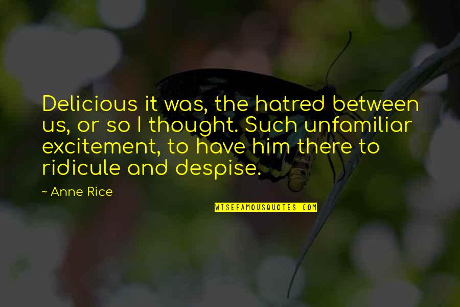 Unfamiliar Quotes By Anne Rice: Delicious it was, the hatred between us, or Unfamiliar Quotes By Anne Rice: Delicious it was, the hatred between us, or