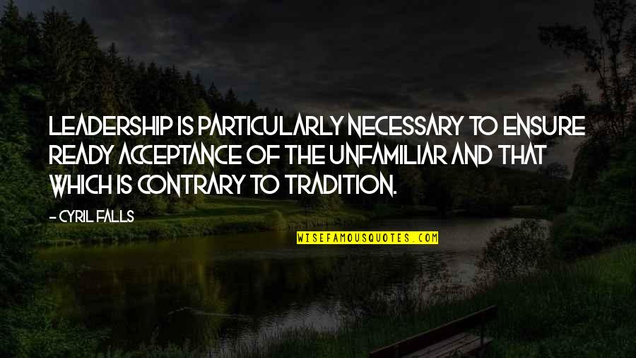 Unfamiliar Quotes By Cyril Falls: Leadership is particularly necessary to ensure ready acceptance Unfamiliar Quotes By Cyril Falls: Leadership is particularly necessary to ensure ready acceptance
