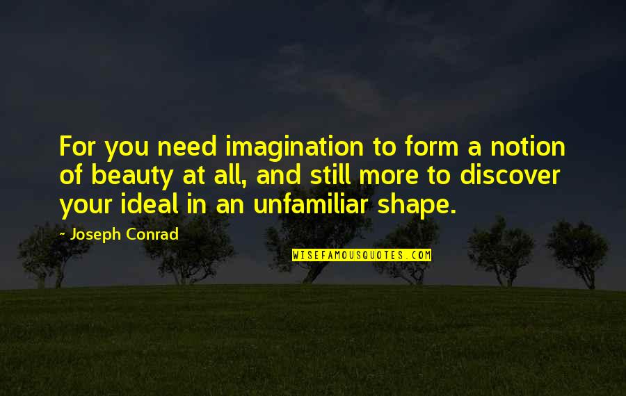 Unfamiliar Quotes By Joseph Conrad: For you need imagination to form a notion Unfamiliar Quotes By Joseph Conrad: For you need imagination to form a notion