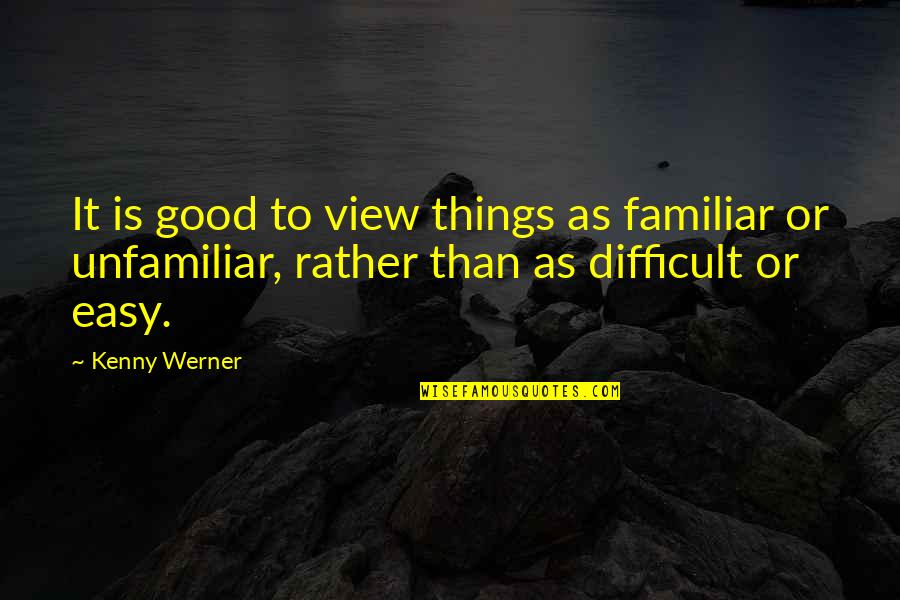 Unfamiliar Quotes By Kenny Werner: It is good to view things as familiar Unfamiliar Quotes By Kenny Werner: It is good to view things as familiar