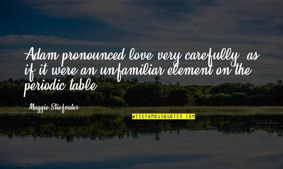 Unfamiliar Quotes By Maggie Stiefvater: Adam pronounced love very carefully, as if it