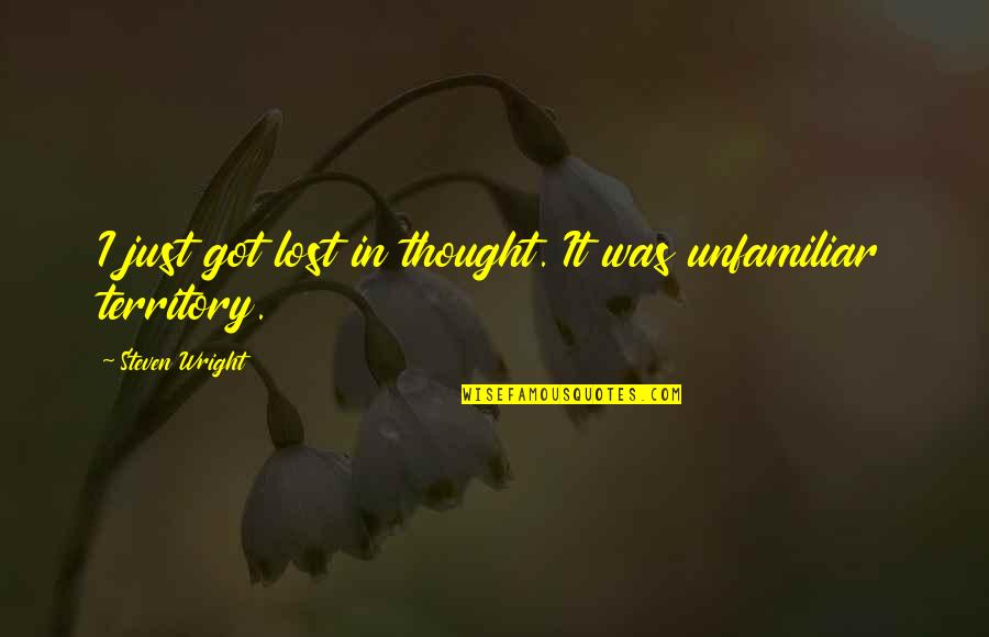 Unfamiliar Quotes By Steven Wright: I just got lost in thought. It was