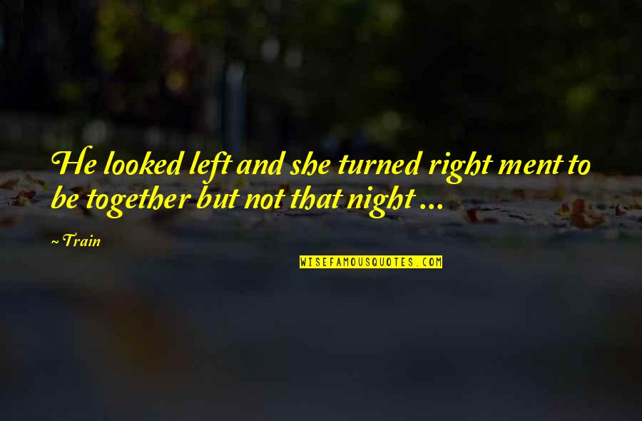 Unfamiliar Words Quotes By Train: He looked left and she turned right ment