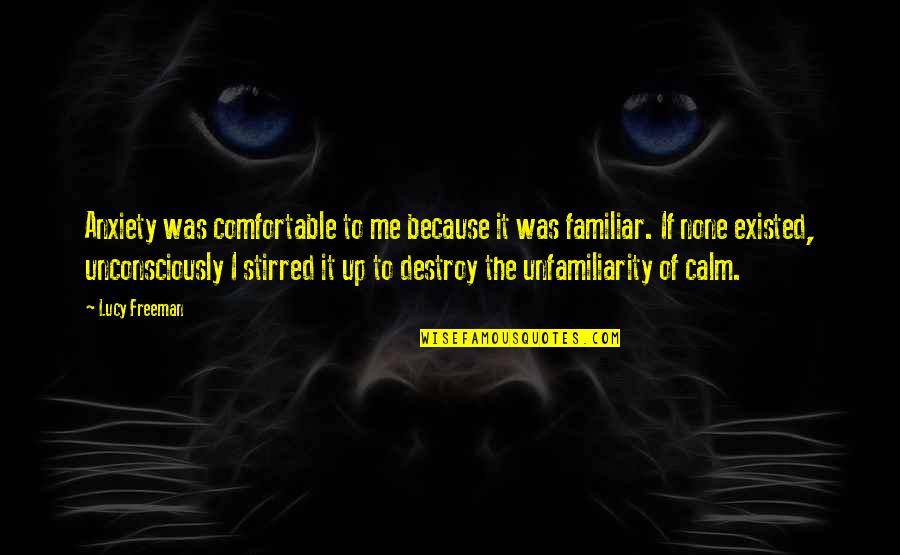 Unfamiliarity Quotes By Lucy Freeman: Anxiety was comfortable to me because it was