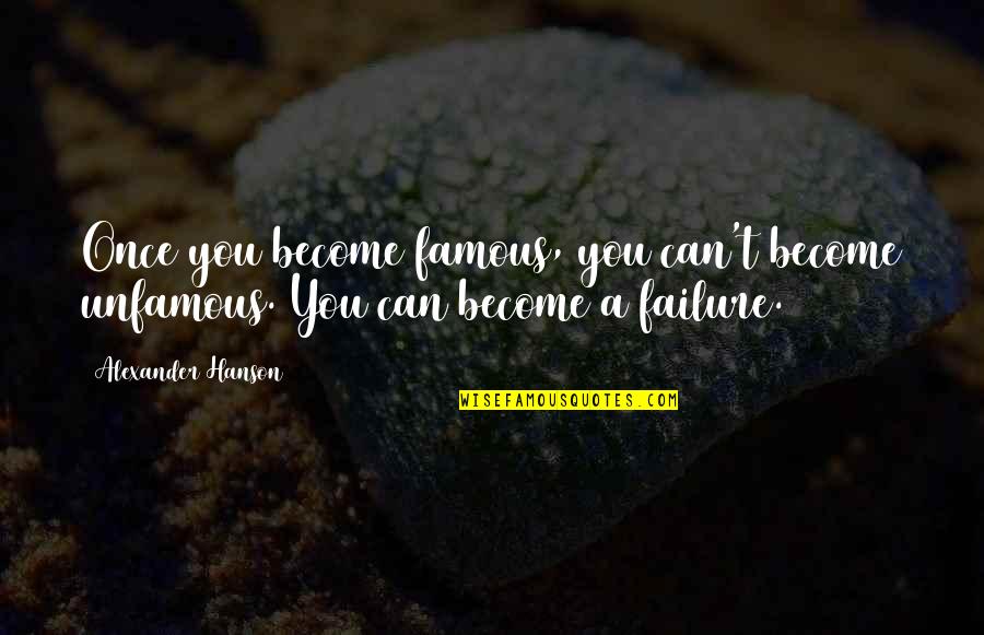 Unfamous Quotes By Alexander Hanson: Once you become famous, you can't become unfamous.