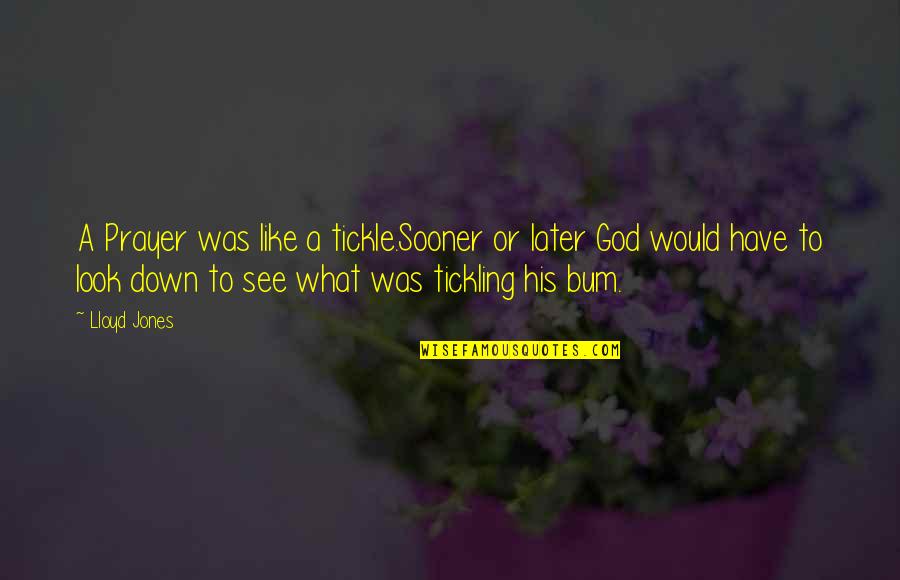 Unfan Quotes By Lloyd Jones: A Prayer was like a tickle.Sooner or later Unfan Quotes By Lloyd Jones: A Prayer was like a tickle.Sooner or later
